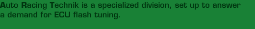 Auto Racing Technik is a specialized division, set up to answer a demand for ECU flash tuning. Car performance products are also the focus here.